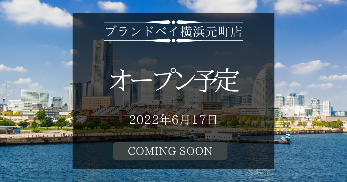 2022年6月17日(金) ブランドベイ2号店 横浜元町にOPEN予定！